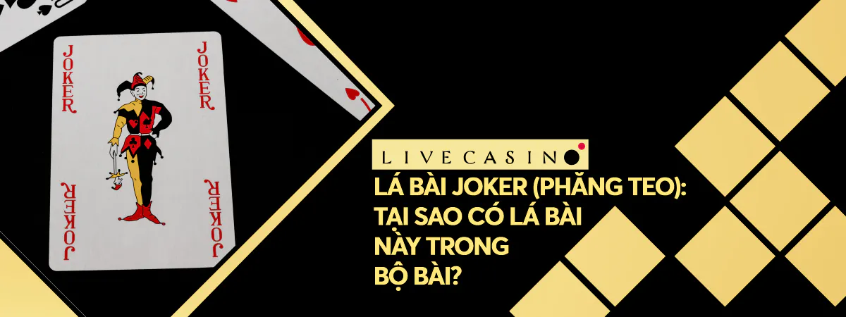 Lá bài Joker (phăng teo): Tại sao có lá bài này trong bộ bài?